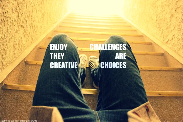 enjoy challenges they are creative choices